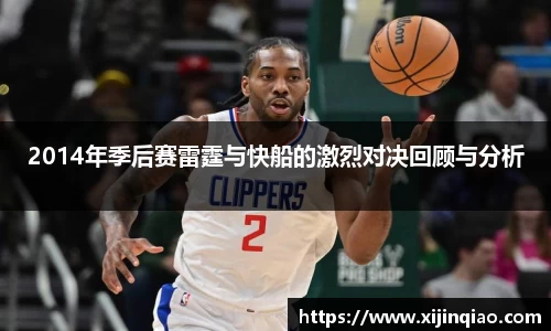 2014年季后赛雷霆与快船的激烈对决回顾与分析